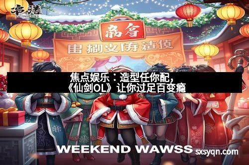 焦点娱乐：造型任你配，《仙剑OL》让你过足百变瘾